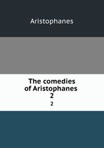 The comedies of Aristophanes . 2