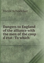 Dangers to England of the alliance with the men of the coup d`tat: To which