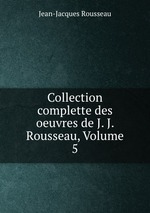Collection complette des oeuvres de J. J. Rousseau, Volume 5