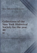 Collections of the New York Historical Society for the year . 80