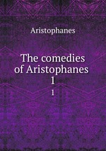 The comedies of Aristophanes . 1
