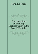 Considerations on Painting: Lectures Given in the Year 1893 at the