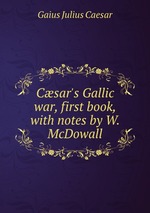 Csar`s Gallic war, first book, with notes by W. McDowall