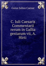 C. Iuli Caesaris Commentarii rerum in Gallia gestarum vii, A. Hirti