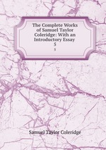 The Complete Works of Samuel Taylor Coleridge: With an Introductory Essay .. 5