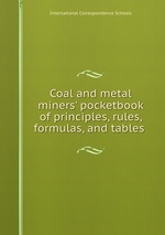 Coal and metal miners` pocketbook of principles, rules, formulas, and tables