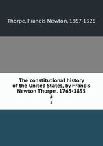 The constitutional history of the United States, by Francis Newton Thorpe . 1765-1895. 3