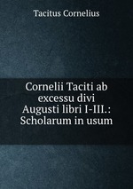 Cornelii Taciti ab excessu divi Augusti libri I-III.: Scholarum in usum