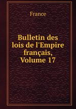 Bulletin des lois de l`Empire franais, Volume 17