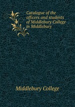 Catalogue of the officers and students of Middlebury College in Middlebury