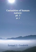 Curiosities of human nature:. pt. 1