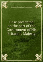 Case presented on the part of the Government of His Britannic Majesty