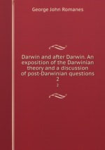 Darwin and after Darwin. An exposition of the Darwinian theory and a discussion of post-Darwinian questions. 2