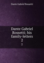 Dante Gabriel Rossetti; his family-letters. 2