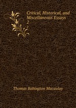 Critical, Historical, and Miscellaneous Essays. 2