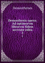 Demosthenis opera: Ad optimorvm librorvm fidem accvrate edita. 3