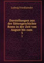 Darstellungen aus der Sittengeschichte Roms in der Zeit von August bis zum .. 3