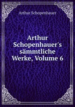 Arthur Schopenhauer`s smmtliche Werke, Volume 6