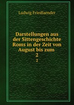 Darstellungen aus der Sittengeschichte Roms in der Zeit von August bis zum .. 2