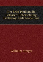 Der Brief Pauli an die Colosser: Uebersetzung, Erklrung, einleitende und