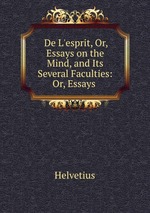 De L`esprit, Or, Essays on the Mind, and Its Several Faculties: Or, Essays