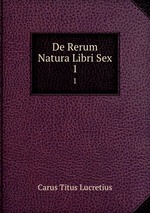 De Rerum Natura Libri Sex. 1
