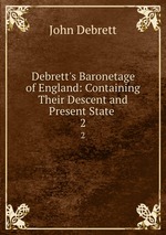Debrett`s Baronetage of England: Containing Their Descent and Present State .. 2