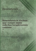 Demosthenis et schnis qu exstant omnia indicibus locupletissimis continua .. 7