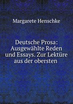 Deutsche Prosa: Ausgewhlte Reden und Essays. Zur Lektre aus der obersten
