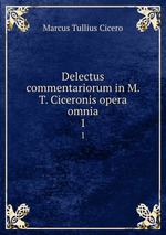 Delectus commentariorum in M. T. Ciceronis opera omnia. 1