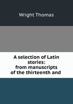 A selection of Latin stories: from manuscripts of the thirteenth and