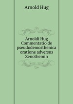 Arnoldi Hug Commentatio de pseudodemosthenica oratione adversus Zenothemin