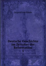 Deutsche Geschichte im Zeitalter der Reformation. 5