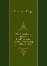 Die Entstehung unserer Schriftsprache: Antrittsvorlesung gehalten in der