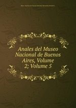 Anales del Museo Nacional de Buenos Aires, Volume 2; Volume 5