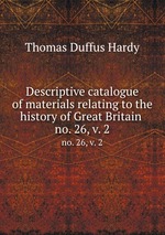Descriptive catalogue of materials relating to the history of Great Britain .. no. 26, v. 2