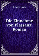 Die Einnahme von Plassans: Roman