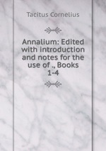 Annalium: Edited with introduction and notes for the use of ., Books 1-4