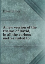 A new version of the Psalms of David, in all the various metres suited to