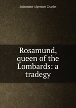 Rosamund, queen of the Lombards: a tradegy