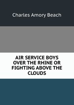 AIR SERVICE BOYS OVER THE RHINE OR FIGHTING ABOVE THE CLOUDS