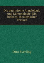 Die paulinische Angelologie und Dmonologie: Ein biblisch-theologischer Versuch