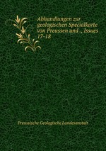 Abhandlungen zur geologischen Specialkarte von Preussen und ., Issues 17-18