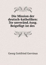 Die Mission der deutsch-katholiken: 3te unvernd.Ausg.Beigefgt ist des