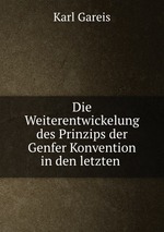 Die Weiterentwickelung des Prinzips der Genfer Konvention in den letzten