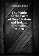 The Works of the Poets of Great Britain and Ireland: Granville. Yalden
