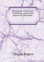 Memorials of the Earl of Stirling, and of the House of Alexander. 1