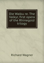 Die Walkure. The Valkyr, first opera of the Rhinegold trilogy