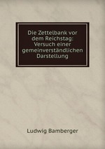 Die Zettelbank vor dem Reichstag: Versuch einer gemeinverstndlichen Darstellung