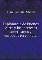 Diplomacia de Buenos Aires y los intereses americanos y europeos en el plata